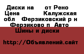  Диски на 14  от Рено. › Цена ­ 7 000 - Калужская обл., Ферзиковский р-н, Ферзиково п. Авто » Шины и диски   